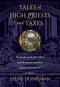 Tales of High Priests and Taxes: The Books of the Maccabees and the Judean Rebellion Against Antiochos IV Volume 56 (Hardcover)