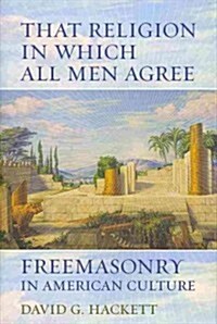 That Religion in Which All Men Agree: Freemasonry in American Culture (Hardcover)