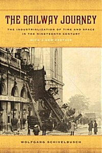 The Railway Journey: The Industrialization of Time and Space in the Nineteenth Century (Paperback, First Edition)