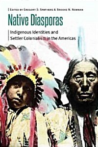 Native Diasporas: Indigenous Identities and Settler Colonialism in the Americas (Paperback)