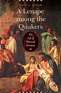 A Lenape Among the Quakers: The Life of Hannah Freeman (Hardcover)
