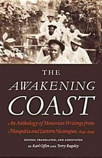 The Awakening Coast: An Anthology of Moravian Writings from Mosquitia and Eastern Nicaragua, 1849-1899 (Hardcover)