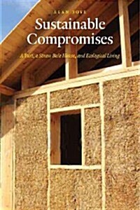 Sustainable Compromises: A Yurt, a Straw Bale House, and Ecological Living (Paperback)