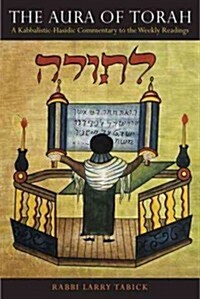 The Aura of Torah: A Kabbalistic-Hasidic Commentary to the Weekly Readings (Paperback)