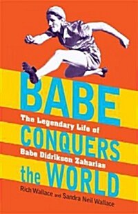 Babe Conquers the World: The Legendary Life of Babe Didrikson Zaharias (Hardcover)