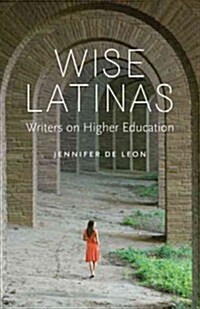 Wise Latinas: Writers on Higher Education (Paperback)
