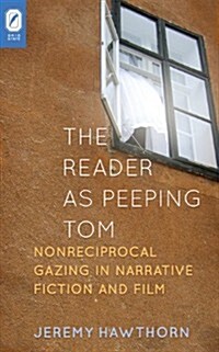 The Reader as Peeping Tom: Nonreciprocal Gazing in Narrative Fiction and Film (Hardcover)
