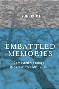 Embattled Memories: Contested Meanings in Korean War Memorials (Hardcover)