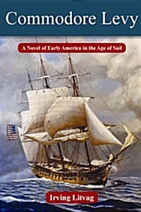 Commodore Levy: A Novel of Early America in the Age of Sail (Hardcover)