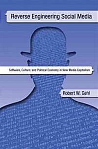 Reverse Engineering Social Media: Software, Culture, and Political Economy in New Media Capitalism (Hardcover)
