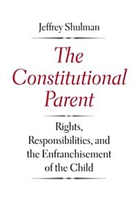 Constitutional Parent: Rights, Responsibilities, and the Enfranchisement of the Child (Hardcover)