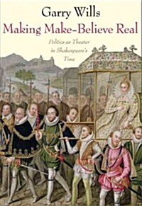 Making Make-Believe Real: Politics as Theater in Shakespeares Time (Hardcover)