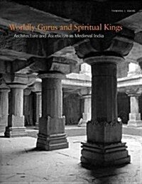 Worldly Gurus and Spiritual Kings: Architecture and Asceticism in Medieval India (Hardcover)