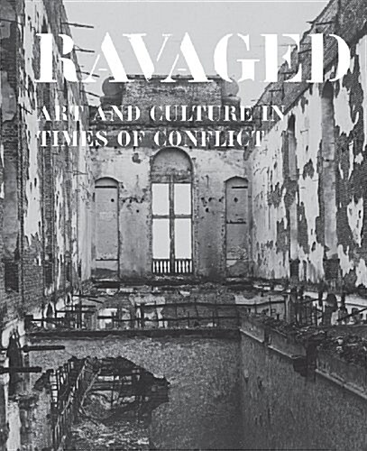 Ravaged: Art and Culture in Times of Conflict (Hardcover)