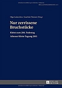 Nur Zerrissene Bruchstuecke: Kleist Zum 200. Todestag- Athener Kleist-Tagung 2011 (Hardcover)