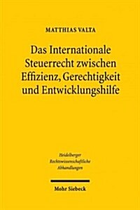Das Internationale Steuerrecht Zwischen Effizienz, Gerechtigkeit Und Entwicklungshilfe (Hardcover)
