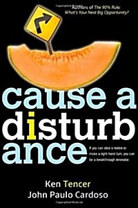 Cause a Disturbance: If You Can Slice a Melon or Make a Right-Hand Turn, You Can Be a Breakthrough Innovator (Paperback)