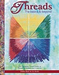 Threads: The Basics & Beyond: The Complete Visual Guide to Thread Techniques & Creativity (Paperback)