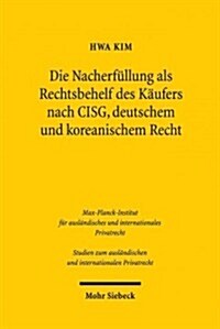 Die Nacherfullung ALS Rechtsbehelf Des Kaufers Nach Cisg, Deutschem Und Koreanischem Recht (Paperback)