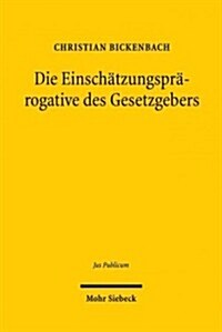 Die Einschatzungsprarogative Des Gesetzgebers: Analyse Einer Argumentationsfigur in Der (Grundrechts-)Rechtsprechung Des Bundesverfassungsgerichts (Hardcover)