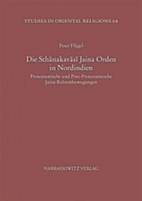 Die Sthanakavasi Jaina Orden in Nordindien: Protestantische Und Post-Protestantische Jaina-Reformbewegungen (Paperback)