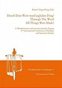 Durch Dein Wort Ward Jegliches Ding! / Through Thy Word All Things Were Made!: 2. Mandaistische Und Samaritanistische Tagung / 2nd International Confe (Hardcover, 1., Aufl.)