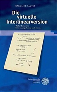 Die Virtuelle Interlinearversion: Walter Benjamins Ubersetzungstheorie Und -Praxis (Hardcover)