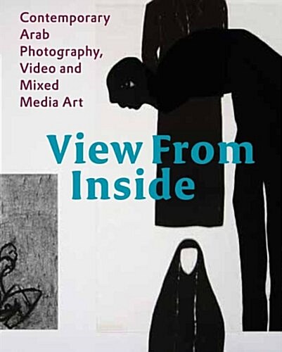 View from the Inside: Contemporary Arab Photography, Video and Mixed Media Art (Hardcover)