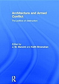Architecture and Armed Conflict : The Politics of Destruction (Hardcover)