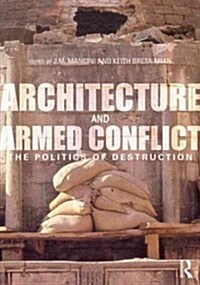 Architecture and Armed Conflict : The Politics of Destruction (Paperback)