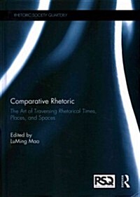 Comparative Rhetoric : The Art of Traversing Rhetorical Times, Places, and Spaces (Hardcover)