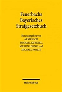 Feuerbachs Bayerisches Strafgesetzbuch: Die Geburt Liberalen, Modernen Und Rationalen Strafrechts (Hardcover)