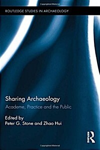 Sharing Archaeology : Academe, Practice and the Public (Hardcover)