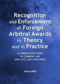 Recognition and enforcement of foreign arbitral awards in theory and in practice : a comparative study in common law and civil law countries