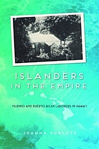 Islanders in the Empire: Filipino and Puerto Rican Laborers in Hawaii (Hardcover)