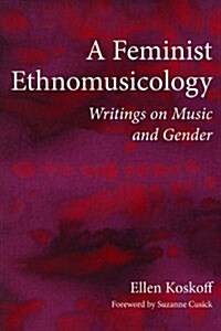 A Feminist Ethnomusicology: Writings on Music and Gender (Paperback)