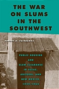 The War on Slums in the Southwest: Public Housing and Slum Clearance in Texas, Arizona, and New Mexico, 1935-1965 (Hardcover)