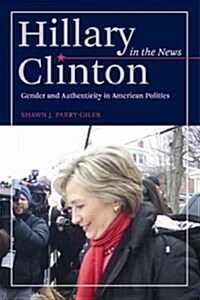 Hillary Clinton in the News: Gender and Authenticity in American Politics (Paperback)