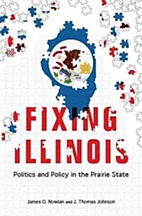 Fixing Illinois: Politics and Policy in the Prairie State (Paperback)