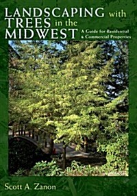 Landscaping with Trees in the Midwest: A Guide for Residential & Commercial Properties (Paperback)