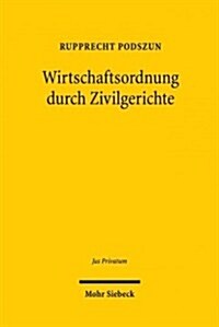 Wirtschaftsordnung Durch Zivilgerichte: Evolution Und Legitimation Der Rechtsprechung in Deregulierten Branchen (Hardcover)