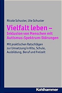 Vielfalt Leben - Inklusion Von Menschen Mit Autismus-Spektrum-Storungen: Mit Praktischen Ratschlagen Zur Umsetzung in Kita, Schule, Ausbildung, Beruf (Paperback)