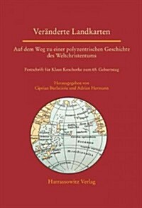 Veranderte Landkarten: Auf Dem Weg Zu Einer Polyzentrischen Geschichte Des Weltchristentums: Festschrift Fur Klaus Koschorke Zum 65. Geburtst (Hardcover)