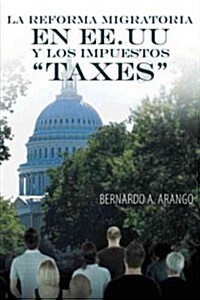 La Reforma Migratoria En Ee.Uu y Los Impuestos Taxes (Hardcover)