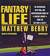 Fantasy Life: The Outrageous, Uplifting, and Heartbreaking World of Fantasy Sports from the Guy Whos Lived It (Audio CD)