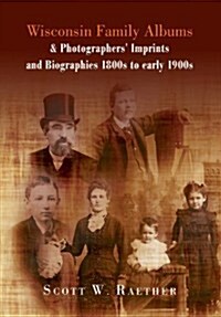 Wisconsin Family Albums & Photographers Imprints and Biographies 1800s to Early 1900s (Hardcover)
