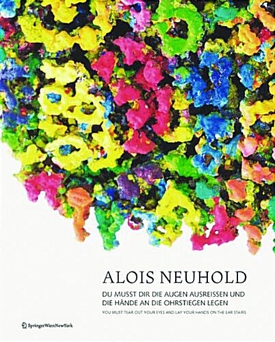 Alois Neuhold. Ruckblenden 1980-2012. Flashbacks from 1980 to 2012: Du Musst Dir Die Augen Ausreissen Und Die Hande in Die Ohrstiegen Legen. You Must (Hardcover)