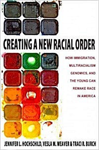 Creating a New Racial Order: How Immigration, Multiracialism, Genomics, and the Young Can Remake Race in America (Paperback, New in Paper)