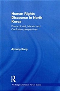 Human Rights Discourse in North Korea : Post-Colonial, Marxist and Confucian Perspectives (Paperback)