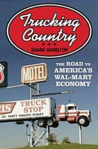 Trucking Country: The Road to Americas Wal-Mart Economy (Paperback, New in Paper)
